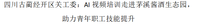 四川省泸州市古蔺经开区关工委：AI视频培训走进茅溪酱酒生态园 助力青年职工技能提升