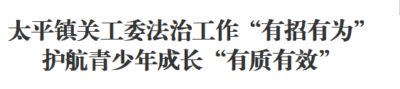 泸州市古蔺县太平镇关工委法治工作“有招有为，” 护航青少年成长“有质有效”