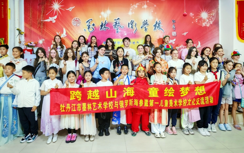跨越山海 童绘梦想——黑龙江省牡丹江市墨林艺术学校关工委与俄罗斯海参崴第一儿童美术学校文化交流活动